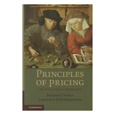 "Principles of Pricing: An Analytical Approach. Rakesh V. Vohra, Lakshman Krishnamurthi" - "" ("