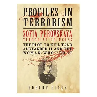 "Sofia Perovskaya, Terrorist Princess: The Plot to Kill Tsar Alexander II and the Woman Who Led 