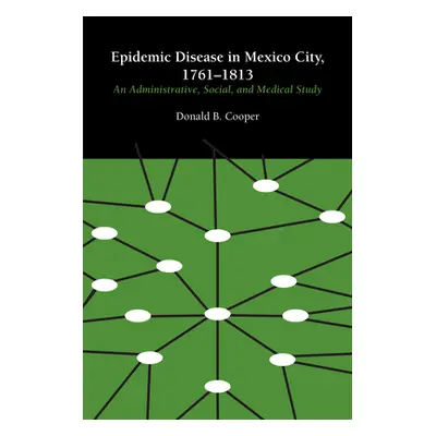 "Epidemic Disease in Mexico City, 1761-1813: An Administrative, Social, and Medical Study" - "" 