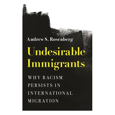 "Undesirable Immigrants: Why Racism Persists in International Migration" - "" ("Rosenberg Andrew