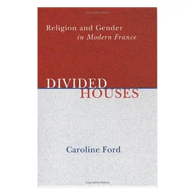 "Divided Houses: Religion and Gender in Modern France" - "" ("Ford Caroline C.")