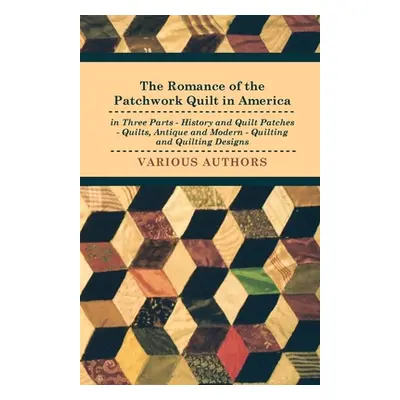 "The Romance of the Patchwork Quilt in America in Three Parts - History and Quilt Patches - Quil