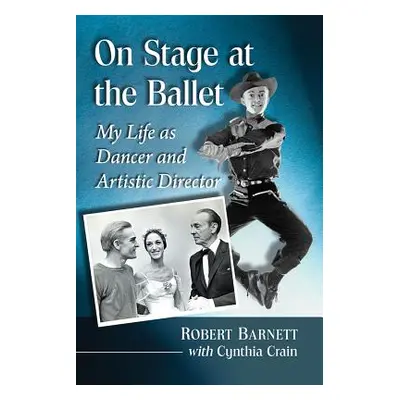 "On Stage at the Ballet: My Life as Dancer and Artistic Director" - "" ("Barnett Robert")