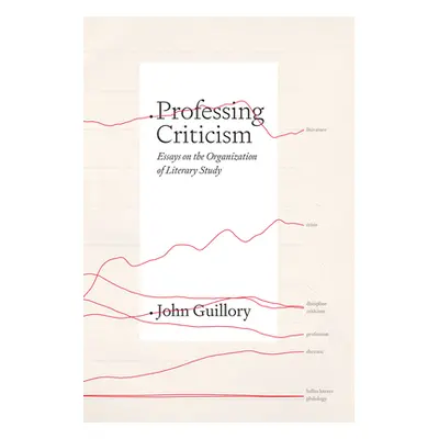 "Professing Criticism: Essays on the Organization of Literary Study" - "" ("Guillory John")