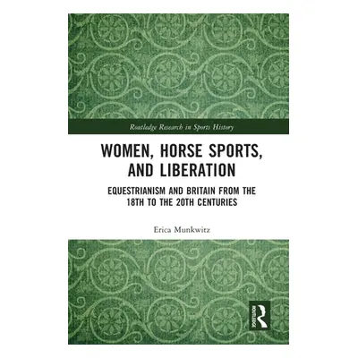 "Women, Horse Sports and Liberation: Equestrianism and Britain from the 18th to the 20th Centuri