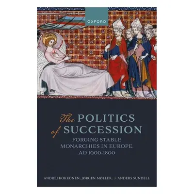 "The Politics of Succession: Forging Stable Monarchies in Europe, Ad 1000-1800" - "" ("Kokkonen 