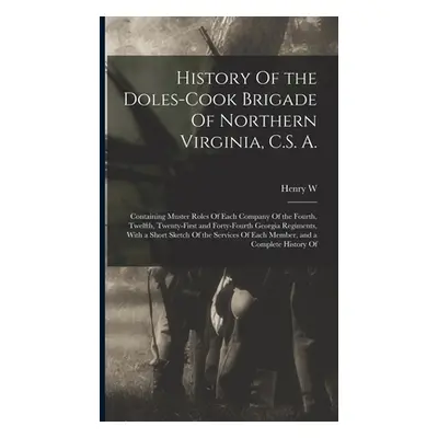 "History Of the Doles-Cook Brigade Of Northern Virginia, C.S. A.; Containing Muster Roles Of Eac