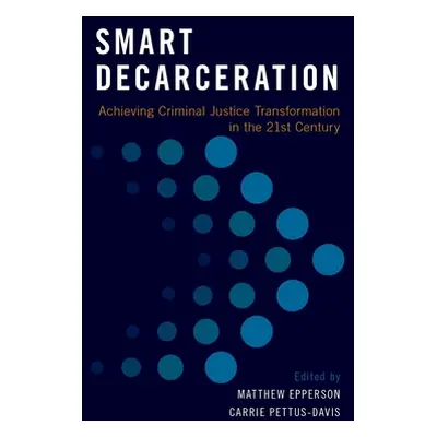 "Smart Decarceration: Achieving Criminal Justice Transformation in the 21st Century" - "" ("Eppe