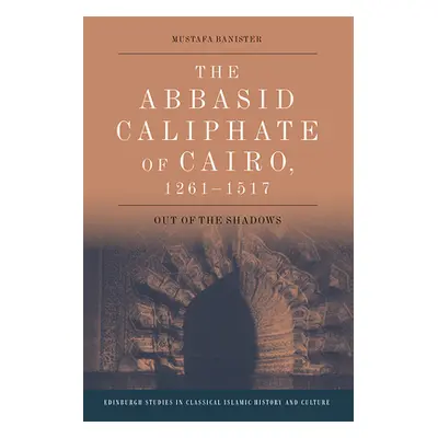 "The Abbasid Caliphate of Cairo, 1261-1517: Out of the Shadows" - "" ("Banister Mustafa")