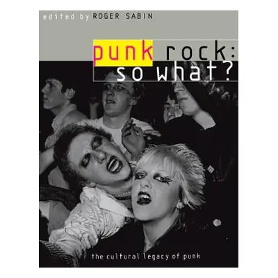 "Punk Rock: So What?: The Cultural Legacy of Punk" - "" ("Sabin Roger")