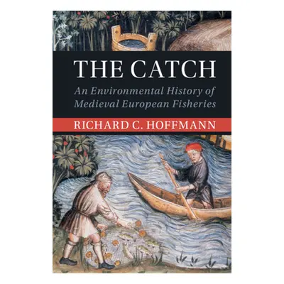 "The Catch: An Environmental History of Medieval European Fisheries" - "" ("Hoffmann Richard C."