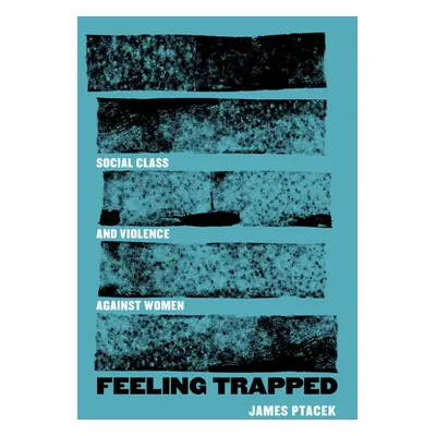 "Feeling Trapped: Social Class and Violence Against Women Volume 9" - "" ("Ptacek James")