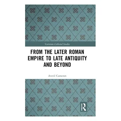 "From the Later Roman Empire to Late Antiquity and Beyond" - "" ("Cameron Averil")