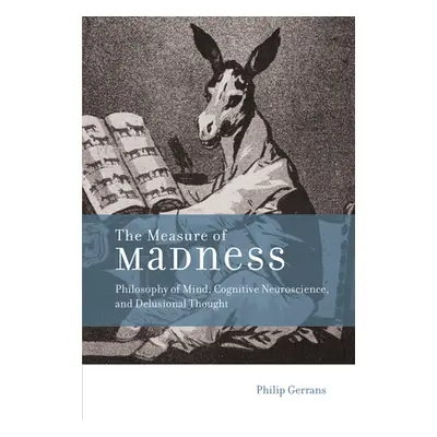 "The Measure of Madness: Philosophy of Mind, Cognitive Neuroscience, and Delusional Thought" - "