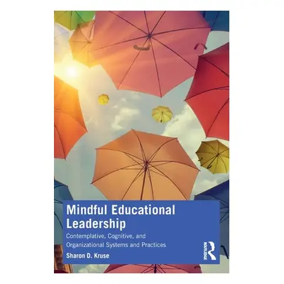 "Mindful Educational Leadership: Contemplative, Cognitive, and Organizational Systems and Practi