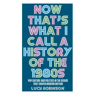 "Now That's What I Call a History of the 1980s: Pop Culture and Politics in the Decade That Shap