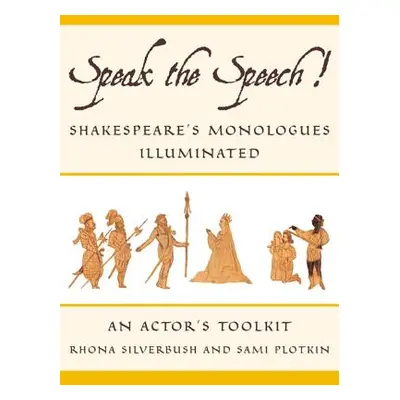 Speak the Speech!: Shakespeare's Monologues Illuminated (Silverbush Rhona)