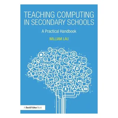 "Teaching Computing in Secondary Schools: A Practical Handbook" - "" ("Lau William")