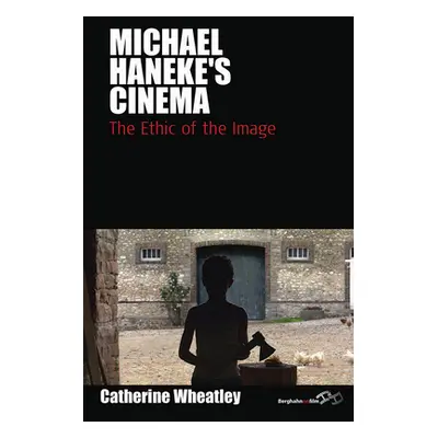 "Michael Haneke's Cinema: The Ethic of the Image" - "" ("Wheatley Catherine")