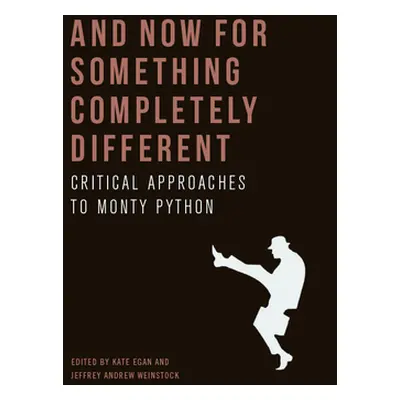 "And Now for Something Completely Different: Critical Approaches to Monty Python" - "" ("Egan Ka