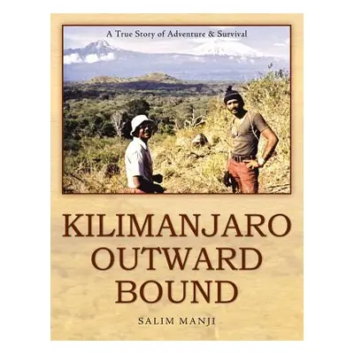 "Kilimanjaro Outward Bound: A True Story of Adventure & Survival" - "" ("Manji Salim")