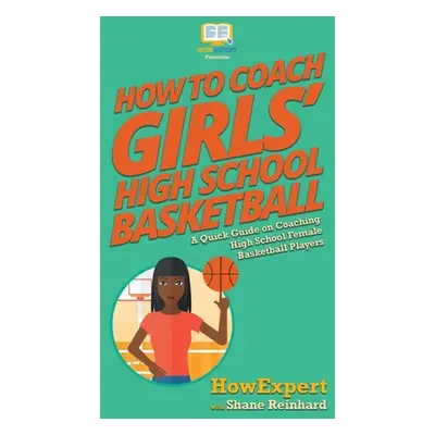 "How To Coach Girls' High School Basketball: A Quick Guide on Coaching High School Female Basket