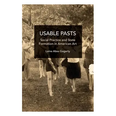 "Usable Pasts: Social Practice and State Formation in American Art" - "" ("Abse Gogarty Larne")