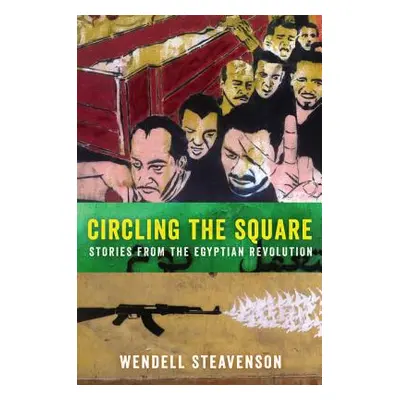 "Circling the Square: Stories from the Egyptian Revolution" - "" ("Steavenson Wendell")