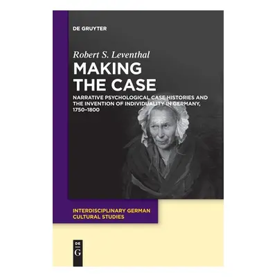 "Making the Case: Narrative Psychological Case Histories and the Invention of Individuality in G