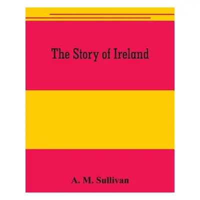 "The Story of Ireland" - "" ("M. Sullivan A.")