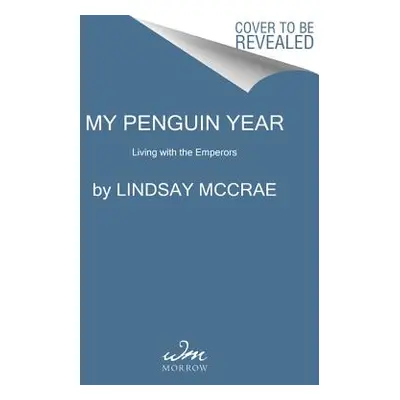 "My Penguin Year: Life Among the Emperors" - "" ("McCrae Lindsay")