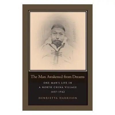 "The Man Awakened from Dreams: One Man's Life in a North China Village, 1857-1942" - "" ("Harris