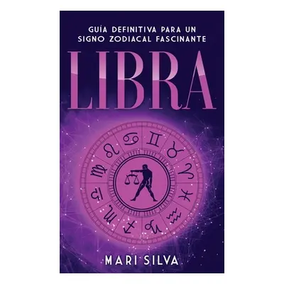 "Libra: Gua Definitiva para un Signo Zodiacal Fascinante" - "" ("Silva Mari")