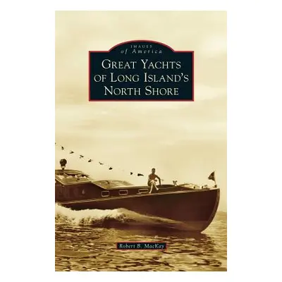 "Great Yachts of Long Island's North Shore" - "" ("MacKay Robert B.")