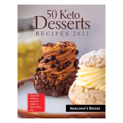 "50 Keto Desserts Recipes 2021: Easy and delicious recipes to make at home every day" - "" ("Ang