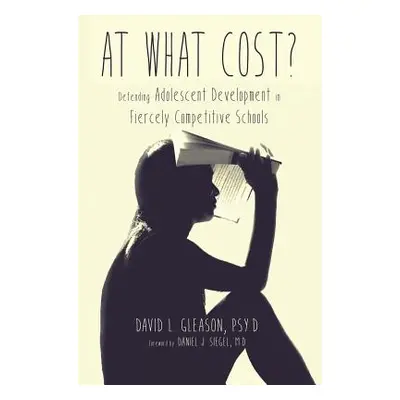 "At What Cost?: Defending Adolescent Development in Fiercely Competitive Schools" - "" ("Gleason