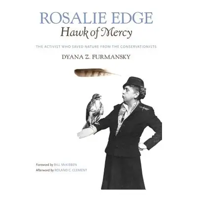 "Rosalie Edge, Hawk of Mercy: The Activist Who Saved Nature from the Conservationists" - "" ("Fu