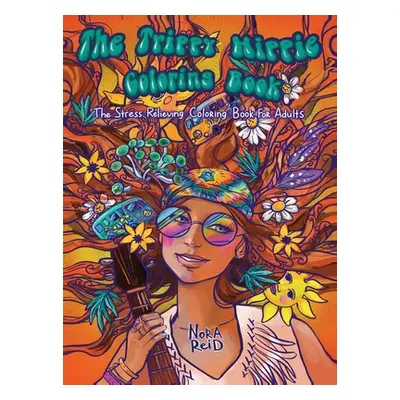 "The Trippy Hippie Coloring Book - The Stress Relieving Coloring Book For Adults" - "" ("Reid No