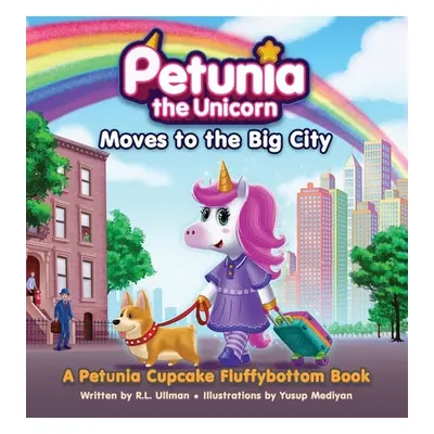 "Petunia the Unicorn Moves to the Big City: A Petunia Cupcake Fluffybottom Book" - "" ("Ullman R