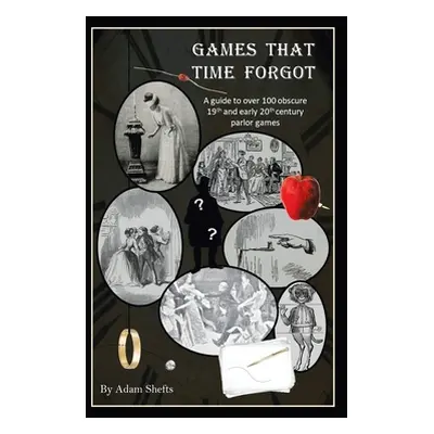 "Games That Time Forgot: A Guide to over 100 Obscure 19Th and Early 20Th Parlor Games" - "" ("Sh