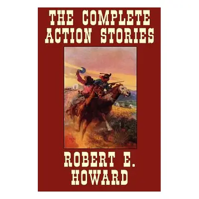 "The Complete Action Stories" - "" ("Howard Robert E.")