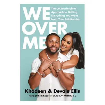 We Over Me: The Counterintuitive Approach to Getting Everything You Want from Your Relationship 