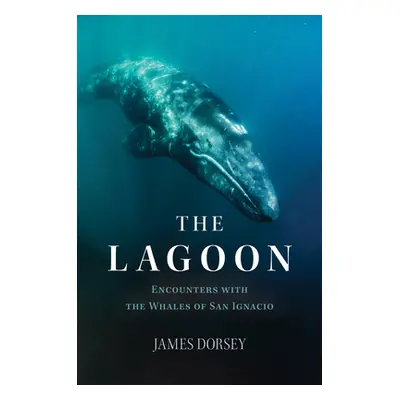 "The Lagoon: Encounters with the Whales of San Ignacio" - "" ("Dorsey James Michael")