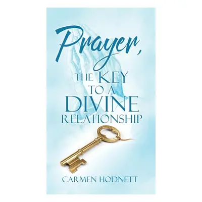 "Prayer, The Key To A Divine Relationship" - "" ("Hodnett Carmen")