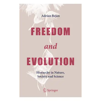 "Freedom and Evolution: Hierarchy in Nature, Society and Science" - "" ("Bejan Adrian")