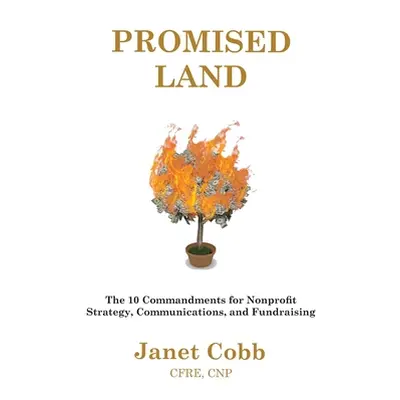 "Promised Land: The 10 Commandments for Nonprofit Strategy, Communications, and Fundraising" - "