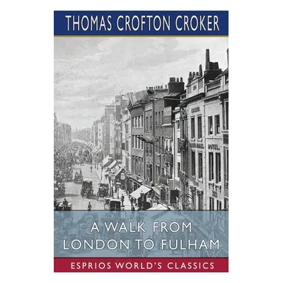 "A Walk From London to Fulham (Esprios Classics)" - "" ("Croker Thomas Crofton")