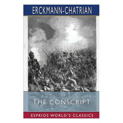 "The Conscript (Esprios Classics)" - "" ("Erckmann-Chatrian")