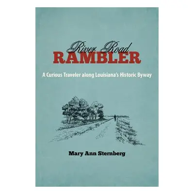 "River Road Rambler: A Curious Traveler Along Louisiana's Historic Byway" - "" ("Sternberg Mary 