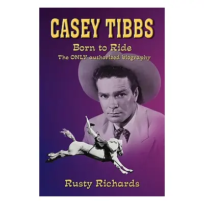 "Casey Tibbs - Born to Ride" - "" ("Richards Rusty")